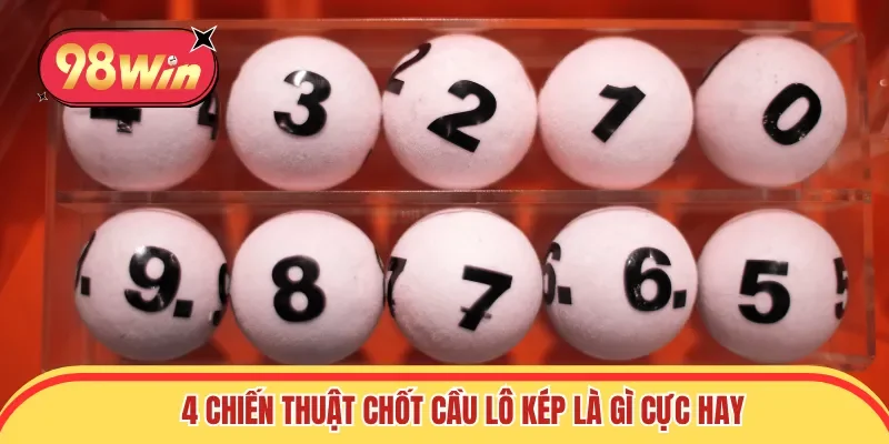 4 chiến thuật chốt cầu lô kép là gì cực hay